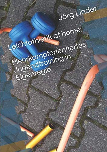 Leichtathletik at home: Mehrkampforientiertes Jugendtraining in Eigenregie