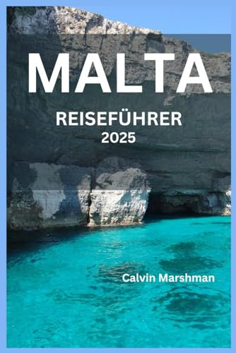MALTA REISEFÜHRER: Entdecken Sie verborgene Schätze und zeitlose Schönheit auf den bezaubernden Inseln des Mittelmeers