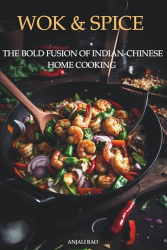 Wok & Spice: The Bold Fusion of Indian-Chinese Home Cooking