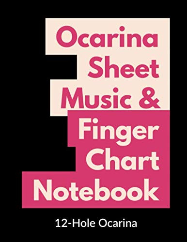 Ocarina Sheet Music and Finger Chart Notebook: 12 Hole Ocarina. Blank 6 Staves, 6 Lines of Finger Charts Per Page, 120 Pages Music Manuscript for Ocarina Musicians