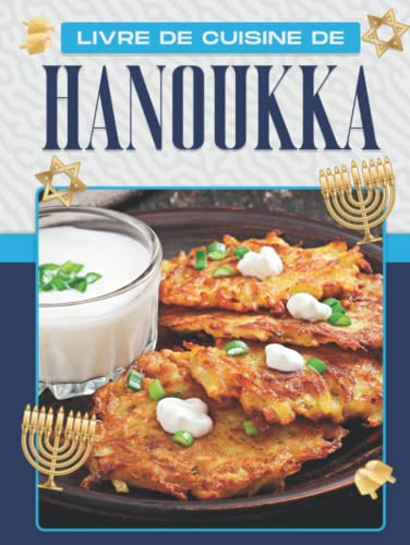 LIVRE DE CUISINE DE HANOUKKA: CÉLÉBREZ HANOUKA AVEC CES 60 MEILLEURES RECETTES DE BRISKETS, LATKE, KUGEL ET AUTRES RECETTES TRADITIONNELLES