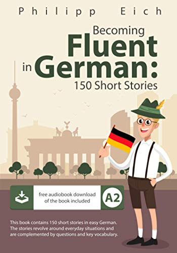 Becoming fluent in German: 150 Short Stories: 1