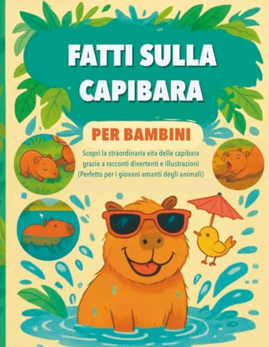 Fatti sulla Capibara per Bambini: Scopri la straordinaria vita delle capibara grazie a racconti divertenti e illustrazioni (Perfetto per i giovani amanti degli animali)