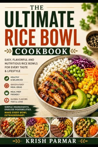 The Ultimate Rice Bowl Cookbook: Easy and Flavorful Recipes for Healthy, Satisfying Meals from Around the World