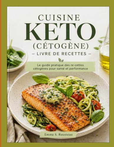 CUISINE KETO (CÉTOGÈNE) – LIVRE DE RECETTES: Le guide pratique des re cettes cétogènes pour santé et performance