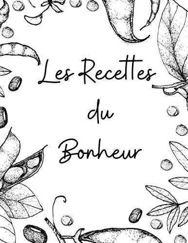 Les Recettes du Bonheur: Carnet de Cuisine a Remplir 100 Recettes à Personnaliser Emplacement Photo et Notes - 200 Pages Grand Format XXL - pour Passionné de Cuisine