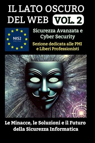 Il Lato Oscuro del Web Vol.2 - Sicurezza Avanzata e Cybersecurity: Le Minacce, le Soluzioni e il Futuro della Sicurezza Informatica