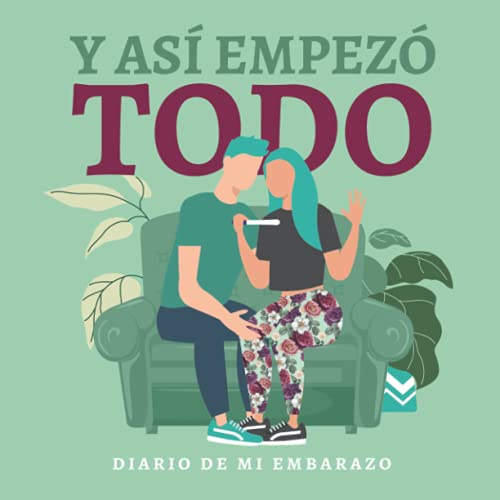Y así empezó todo. Diario de embarazo.: (Spanish) Regalo original para mamás embarazadas. Agenda álbum guía con tu bebé día a día. Libro futuras madres primerizas o no.