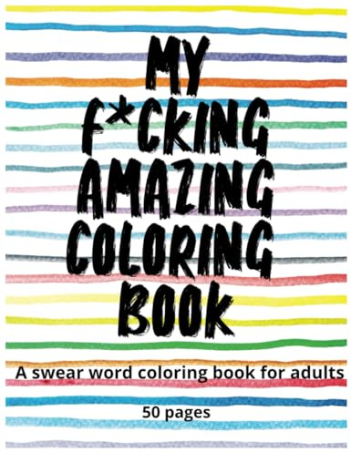 My F*cking Amazing Coloring Book A Swear Word Coloring Book for Adults: 50 pages of Swear Word Quotes Coloring pages for adults