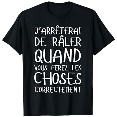 Râler Faire Les Choses correctement Râleur Râleuse Humour T-Shirt