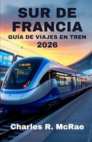 SUR DE FRANCIA GUÍA DE VIAJE EN TREN 2026: Rutas panorámicas que conectan cultura, gastronomía y costas