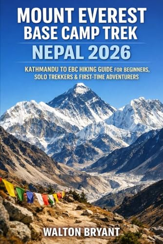 MOUNT EVEREST BASE CAMP TREK NEPAL 2026: KATHMANDU TO EBC HIKING GUIDE FOR BEGINNERS, SOLO TREKKERS & FIRST-TIME ADVENTURERS: 4 (TRAILS & TRAVELS)