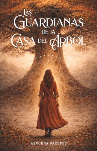 Las guardianas de la casa del árbol: Una novela feel good con romance rural y la magia de lo invisible