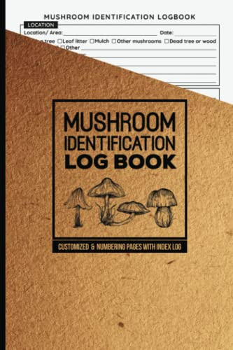 Mushroom Identification Log Book: Mushrooms Hunting Record Book, A Customized Record Log For Write And Identify Various Wild Mushroom, Tracking Journal For Mushroom Hunters