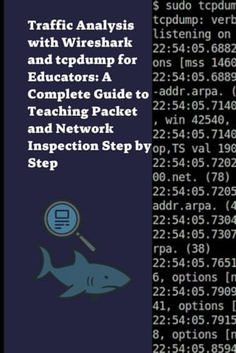 Traffic Analysis with Wireshark and tcpdump for Educators: A Complete Guide to Teaching Packet and Network Inspection Step by Step