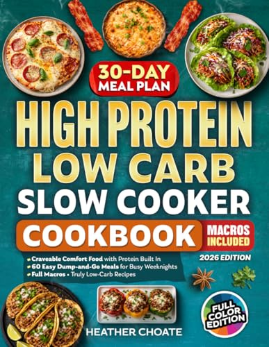 High Protein Low Carb Slow Cooker Cookbook: Craveable Comfort Food with Protein Built In—Easy Dump-and-Go Meals for Busy Weeknights with Full Macros and Truly Low-Carb Recipes