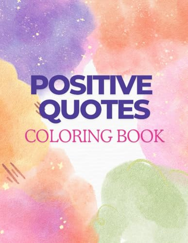 Positive Quotes : An Inspirational Quote Coloring Book for Adults and Teens with Stress Free Designs and Positive Affirmations