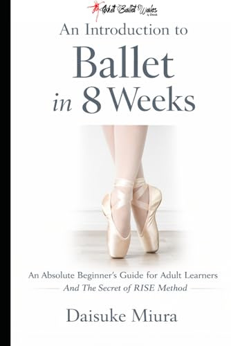 An Introduction to Ballet in 8 Weeks: An Absolute Beginner's Guide for Adult Learners (Featuring the RISE Method)
