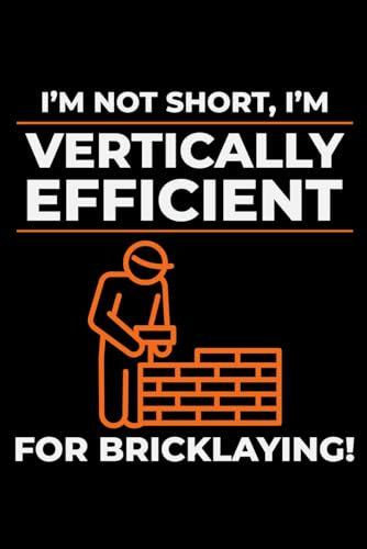 I'm Not Short, I'm Vertically Efficient for Bricklaying!: Bricklayer Funny Saying Blank Lined Journal Notebook Diary