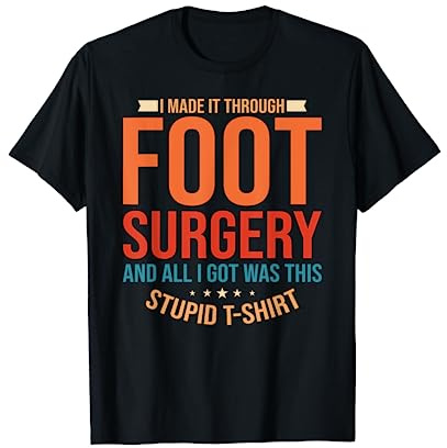 I Made It Through Funny Foot Surgery Survivor Recovery Humor T-Shirt