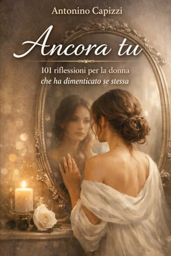 Ancora tu 101 riflessioni per la donna che ha dimenticato se stessa