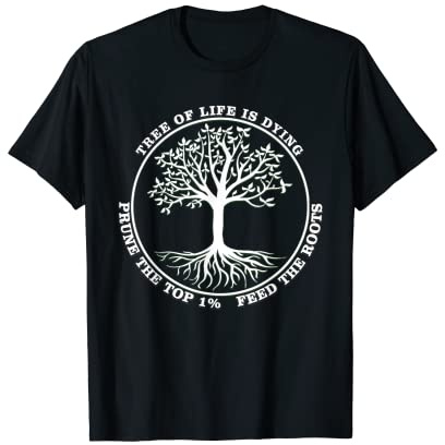 The Tree of Life is Dying, Prune The Top, Feed the Roots T-Shirt