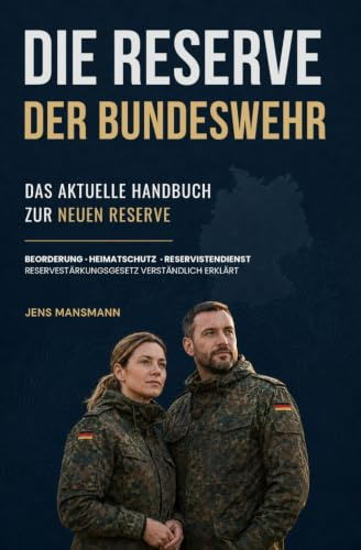 Die Reserve der Bundeswehr: Das aktuelle Handbuch - Neue Reserve, Heimatschutz, Reservistendienst und Reservestärkungsgesetz