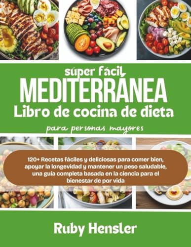 Libro de cocina de dieta mediterránea súper fácil para personas mayores: 120+ Recetas fáciles y deliciosas para comer bien, apoyar la longevidad y ... de por vida (Estilo de vida saludable)