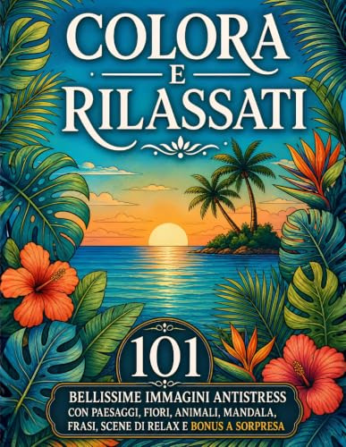 COLORA E RILASSATI: Libro da Colorare per Adolescenti e Adulti Formato Maxi ,101 Bellissime Immagini Anti Stress con Paesaggi, Fiori, Animali, Mandala, Frasi, Scene di Relax e Bonus a Sorpresa