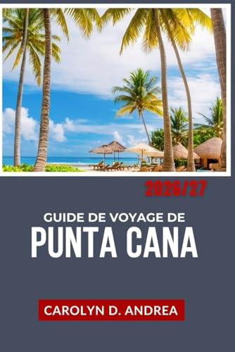 Guide de Voyage de Punta Cana 2026/27: Explorez la République dominicaine : que faire, où loger, comment gérer son budget, conseils locaux, cartes et itinéraires simples.