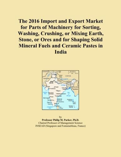 The 2016 Import and Export Market for Parts of Machinery for Sorting, Washing, Crushing, or Mixing Earth, Stone, or Ores and for Shaping Solid Mineral Fuels and Ceramic Pastes in India
