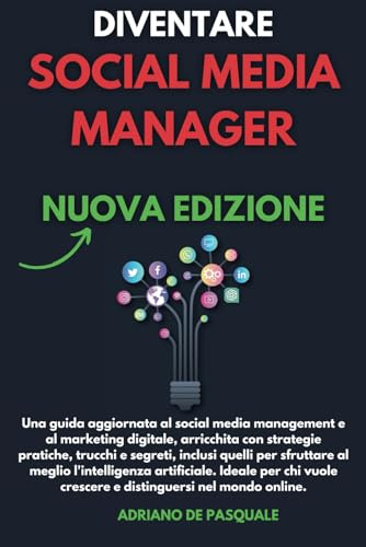 Diventare Social Media Manager - Nuova Edizione: Strategie, trucchi e segreti per gestire i social media, creare contenuti vincenti e sfruttare l'intelligenza artificiale per il successo online.