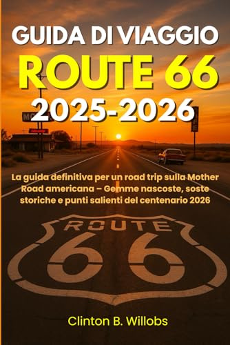 GUIDA DI VIAGGIO ROUTE 66 2025–2026: La guida definitiva per un road trip sulla Mother Road americana – Gemme nascoste, soste storiche e punti salienti del centenario 2026