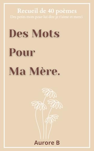 Des mots pour ma mère: recueil de 40 poèmes pour maman. Idée cadeau pour la fête des mères, anniversaire etc...