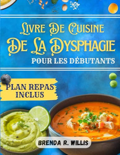 Livre De Cuisine De La Dysphagie Pour Les Débutants: Recettes faciles et nutritives avec plan de repas pour les difficultés de mastication et de déglutition