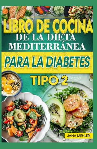 LIBRO DE COCINA DE LA DIETA MEDITERRÁNEA PARA LA DIABETES TIPO 2: Recetas dietéticas bajas en carbohidratos, azúcar y fibra para el control de la diabetes en adultos mayores.
