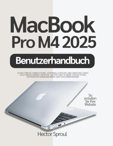 MacBook Pro M4 2025 Benutzerhandbuch: Schrittweise Einrichtung, Personalisierung und Wartung eines leistungsstarken Creator-Laptops mit klaren Checklisten, Datenschutzmaßnahmen und Fehlerbehebung