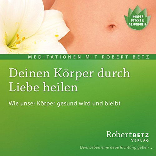 Deinen Körper durch Liebe heilen