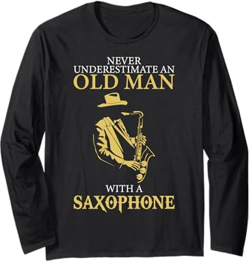 Sax Player Never Underestimate an Old Man with A Saxophone Long Sleeve T-Shirt