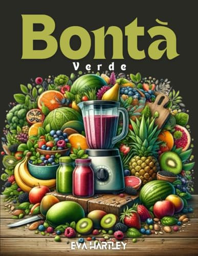 Bontà Verde: Facili Ricette di Frullati per una Vita Sana
