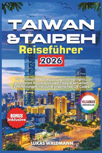 Taiwan & Taipeh Reiseführer 2026: Die Ultimative Reiseplanung mit Highlights, Getesteten Routen, Insider Tipps & Aktuellen Empfehlungen inklusive Praktischer QR Codes