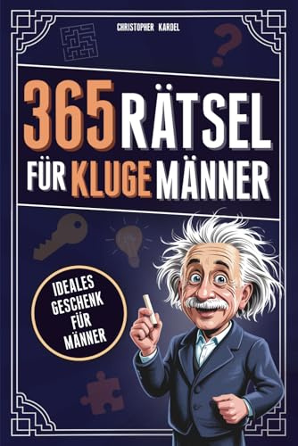 365 Rätsel für kluge Männer: Das Rätselbuch voller Denkspiele & Logikrätsel für Männer Mit Grips | Ideale Beschäftigung für Erwachsene