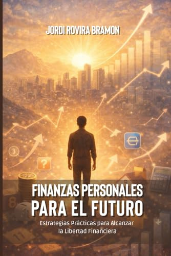 Finanzas Personales para el Futuro: Estrategias Prácticas para Alcanzar la Libertad Financiera