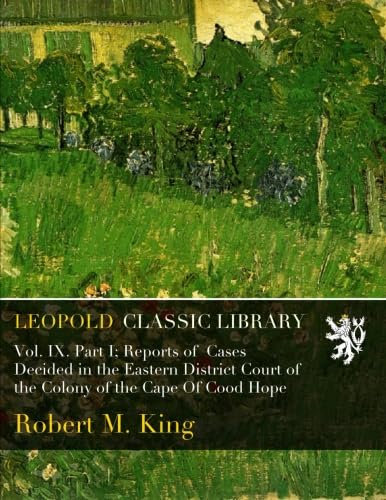 Vol. IX. Part I; Reports of Cases Decided in the Eastern District Court of the Colony of the Cape Of Cood Hope