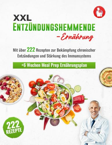 Entzündungshemmende Ernährung XXL: Das große Kochbuch mit den 222 besten Rezepten zur Bekämpfung chronischer Entzündungen und Stärkung des Immunsystems | BONUS 6 Wochen Meal Prep Ernährungsplan