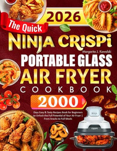 The Quick Ninja Crispi Portable Glass Air Fryer Cookbook: 2000 Days Easy & Tasty Recipes Book for Beginners to Unlock the Full Potential of Your Air Fryer | From Snacks to Full Meals
