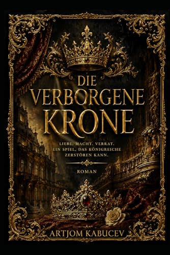 Die verborgene Krone: Ein Fantasyroman über Liebe, Verrat und das Schicksal eines Königreichs