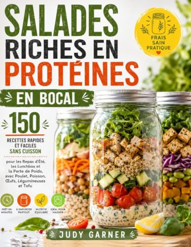 SALADES RICHES EN PROTÉINES EN BOCAL: 150 Recettes Rapides et Faciles Sans Cuisson pour les Repas d'Été, les Lunchbox et la Perte de Poids, avec Poulet, Poisson, Œufs, Légumineuses et Tofu