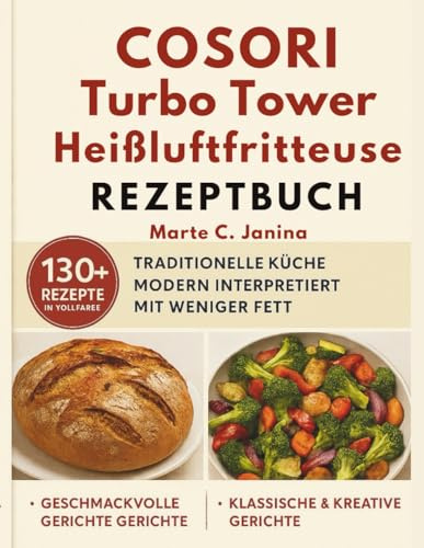 COSORI Turbo Tower Heißluftfritteuse Rezeptbuch: Traditionelle Küche modern interpretiert mit weniger Fett
