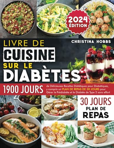 Livre de Cuisine sur le Diabète: 1900 Jours de Délicieuses Recettes Diététiques pour Diabétiques, + un Plan de Repas de 30 Jours pour Gérer le Prédiabète et le Diabète de Type 2 sans Effort